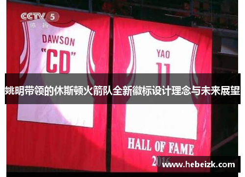 姚明带领的休斯顿火箭队全新徽标设计理念与未来展望