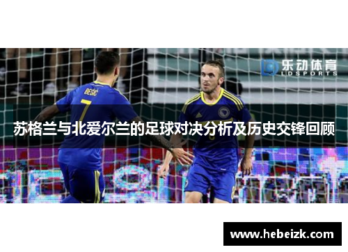 苏格兰与北爱尔兰的足球对决分析及历史交锋回顾